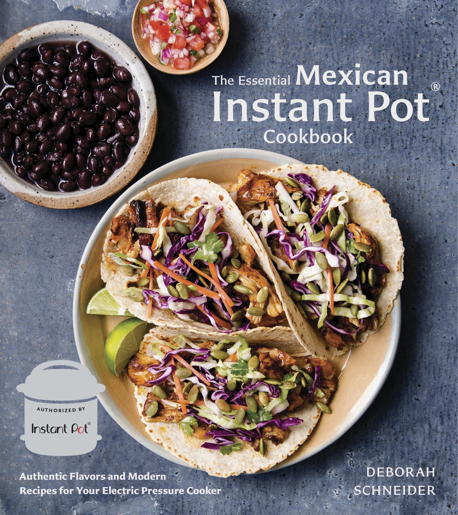 The Essential Mexican Instant Pot Cookbook by Deborah Schneider